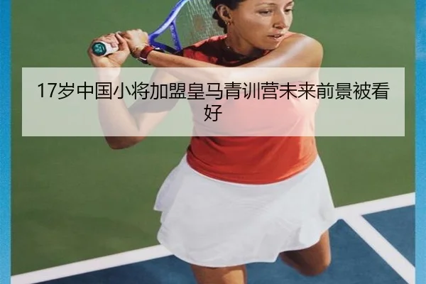 17岁中国小将加盟皇马青训营未来前景被看好